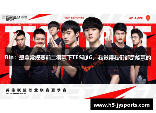Bin：想拿常规赛前二得赢下TES和iG，我觉得我们都是能赢的