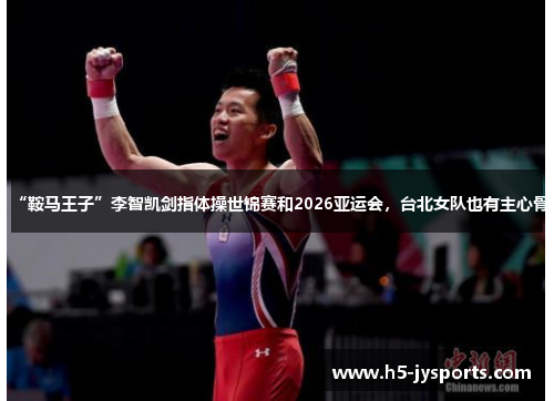 “鞍马王子”李智凯剑指体操世锦赛和2026亚运会，台北女队也有主心骨